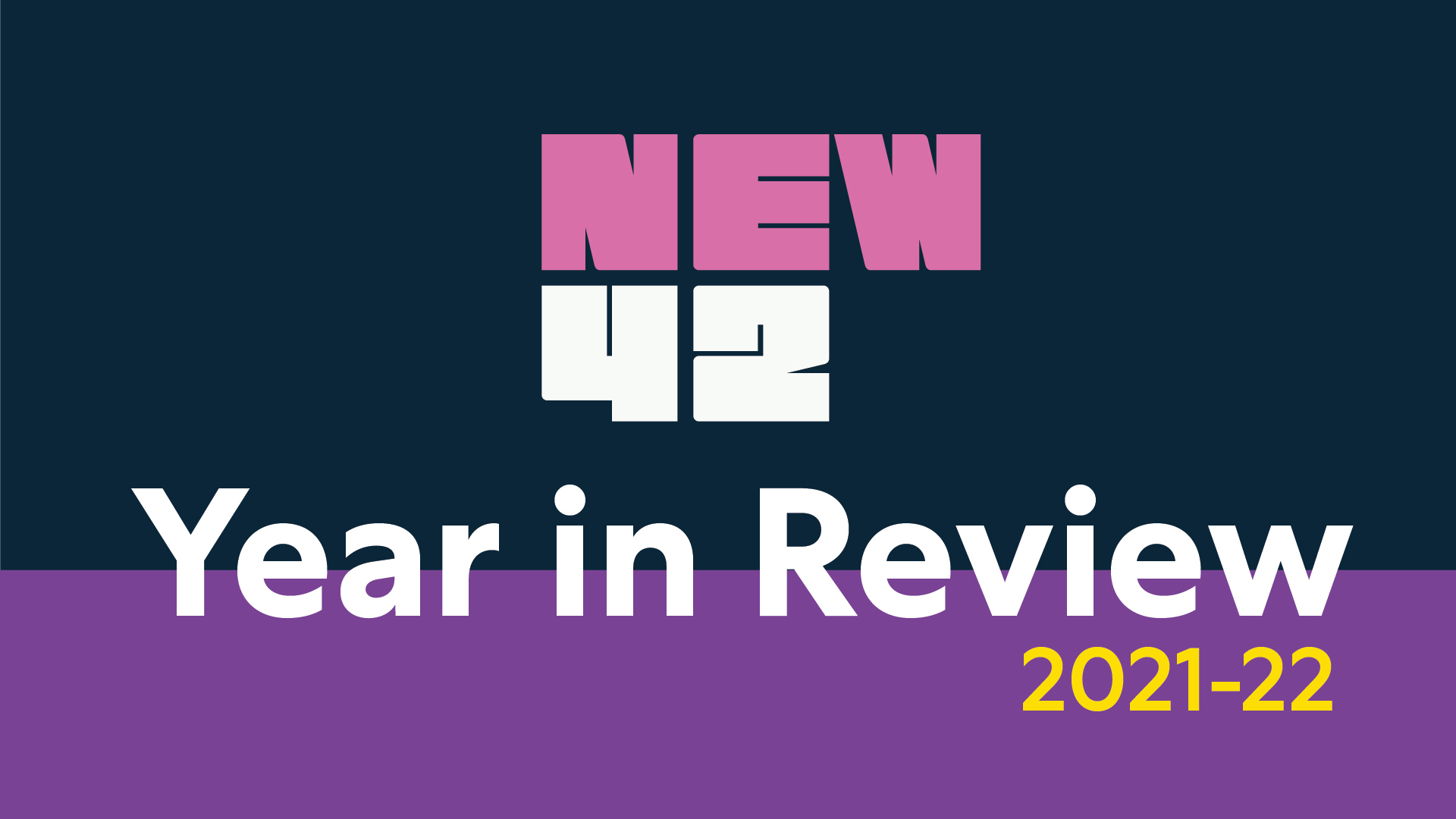 The New 42 logo on a dark blue background with the words "Year in Review" in white below. Below that are the words "2021-22" in yellow.